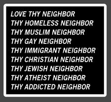 Love Thy Neighbor - Homeless Muslim Gay Immigrant Addicted Atheist Vinyl Sticker